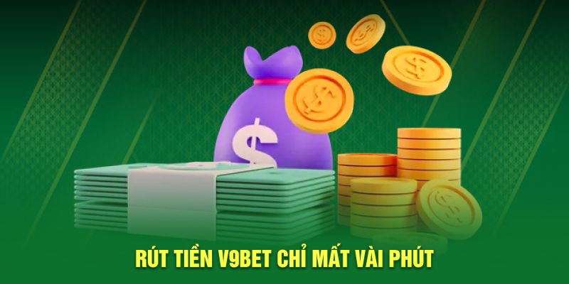 Rút tiền V9BET chỉ mất vài phút